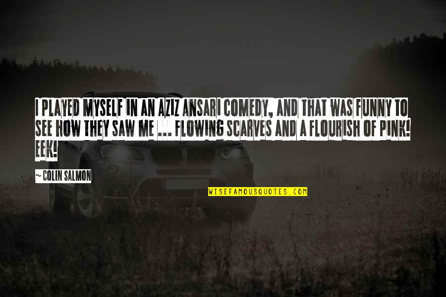 Funny Saw Quotes By Colin Salmon: I played myself in an Aziz Ansari comedy, Funny Saw Quotes By Colin Salmon: I played myself in an Aziz Ansari comedy,