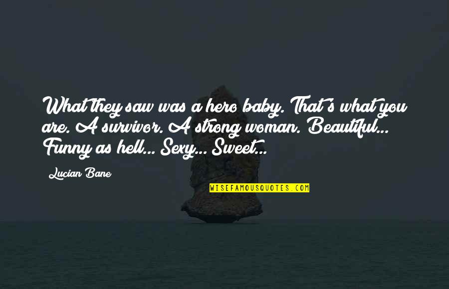 Funny Saw Quotes By Lucian Bane: What they saw was a hero baby. That's Funny Saw Quotes By Lucian Bane: What they saw was a hero baby. That's