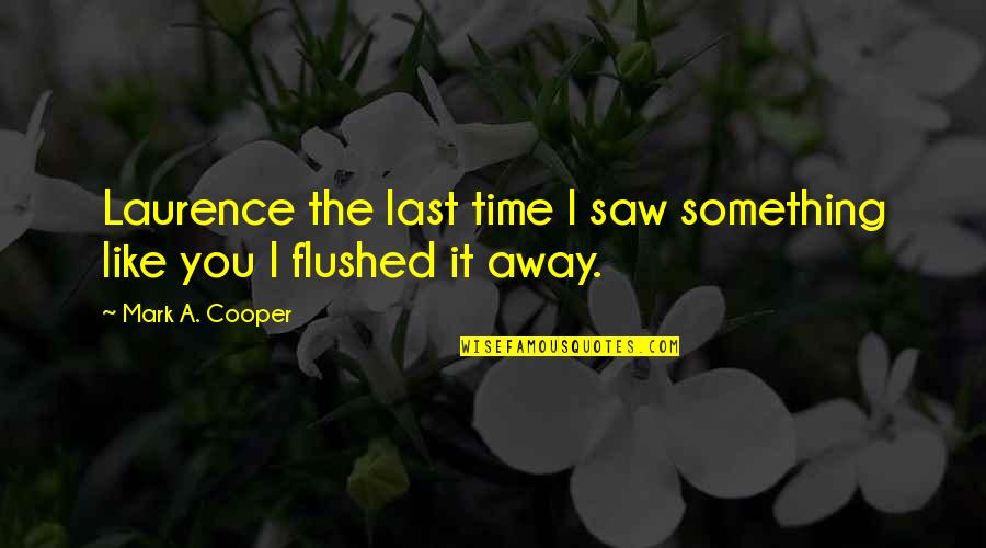 Funny Saw Quotes By Mark A. Cooper: Laurence the last time I saw something like Funny Saw Quotes By Mark A. Cooper: Laurence the last time I saw something like