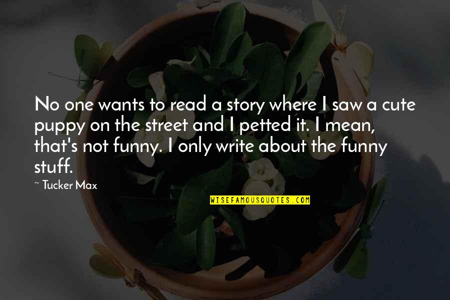 Funny Saw Quotes By Tucker Max: No one wants to read a story where