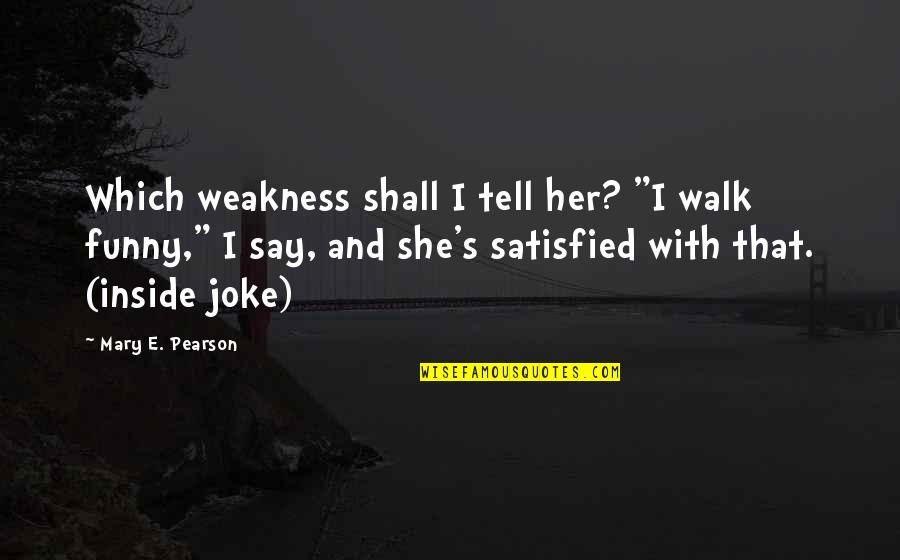 Funny Say And Quotes By Mary E. Pearson: Which weakness shall I tell her? "I walk Funny Say And Quotes By Mary E. Pearson: Which weakness shall I tell her? "I walk