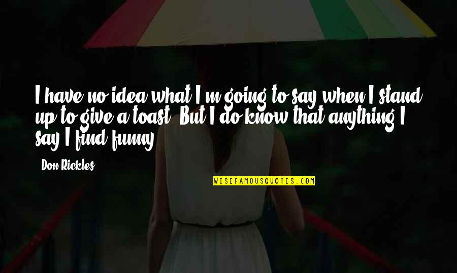 Funny Say What Quotes By Don Rickles: I have no idea what I'm going to Funny Say What Quotes By Don Rickles: I have no idea what I'm going to