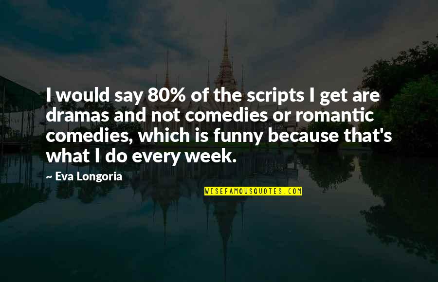Funny Say What Quotes By Eva Longoria: I would say 80% of the scripts I Funny Say What Quotes By Eva Longoria: I would say 80% of the scripts I