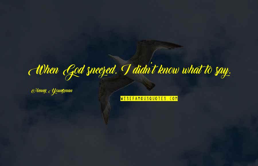 Funny Say What Quotes By Henny Youngman: When God sneezed, I didn't know what to Funny Say What Quotes By Henny Youngman: When God sneezed, I didn't know what to