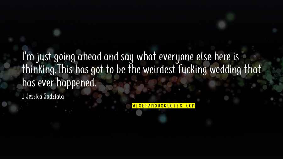 Funny Say What Quotes By Jessica Gadziala: I'm just going ahead and say what everyone Funny Say What Quotes By Jessica Gadziala: I'm just going ahead and say what everyone