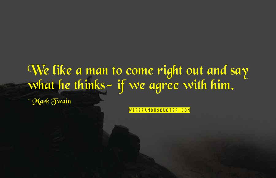 Funny Say What Quotes By Mark Twain: We like a man to come right out