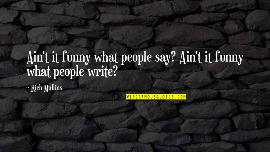 Funny Say What Quotes By Rich Mullins: Ain't it funny what people say? Ain't it