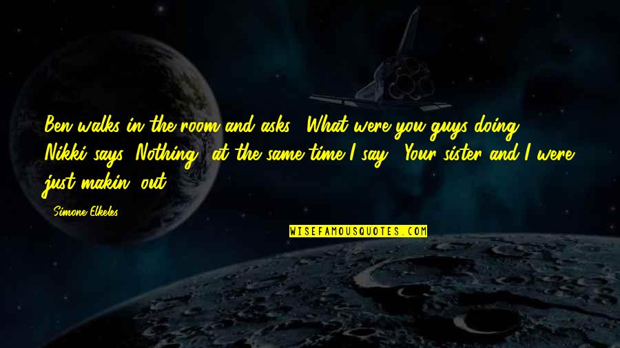 Funny Say What Quotes By Simone Elkeles: Ben walks in the room and asks, "What Funny Say What Quotes By Simone Elkeles: Ben walks in the room and asks, "What