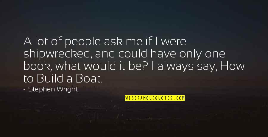 Funny Say What Quotes By Stephen Wright: A lot of people ask me if I Funny Say What Quotes By Stephen Wright: A lot of people ask me if I