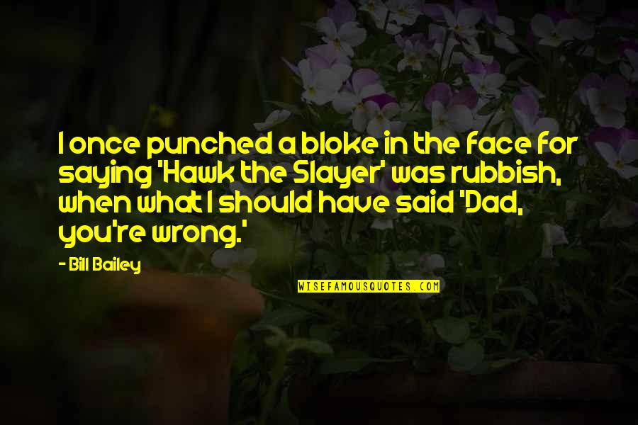 Funny Saying And Quotes By Bill Bailey: I once punched a bloke in the face