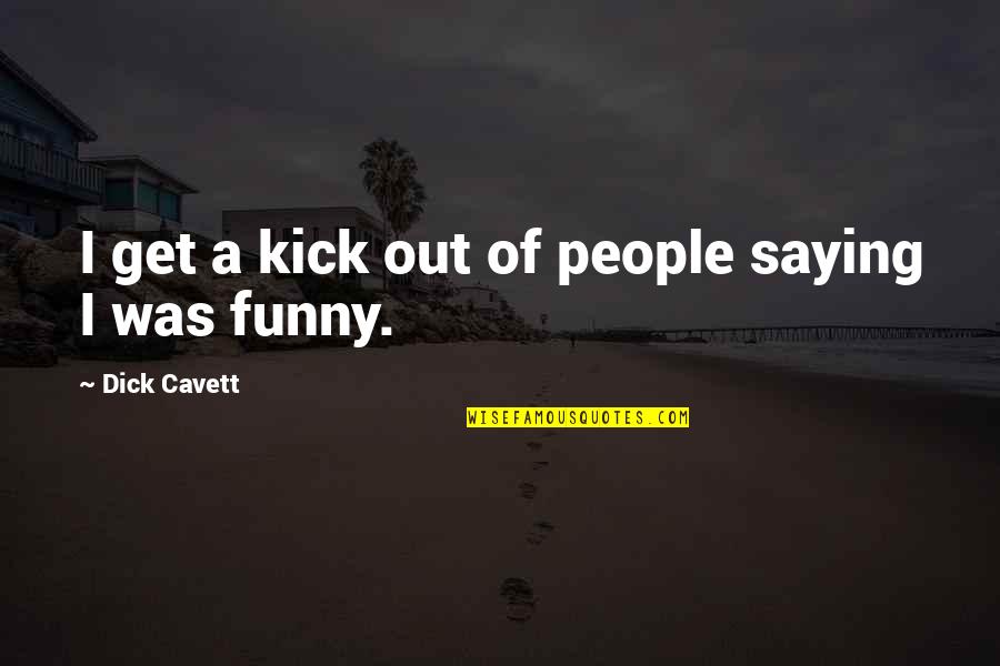 Funny Saying And Quotes By Dick Cavett: I get a kick out of people saying