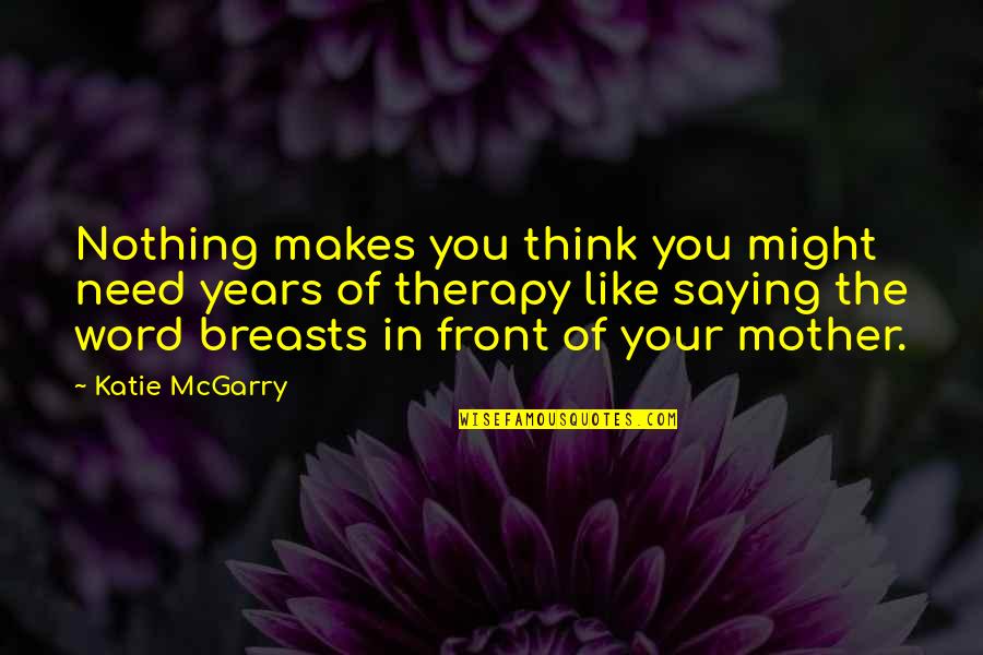 Funny Saying And Quotes By Katie McGarry: Nothing makes you think you might need years