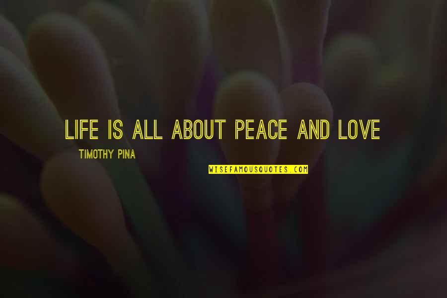 Funny Saying T Shirts Quotes By Timothy Pina: Life is all about Peace and LOVE
