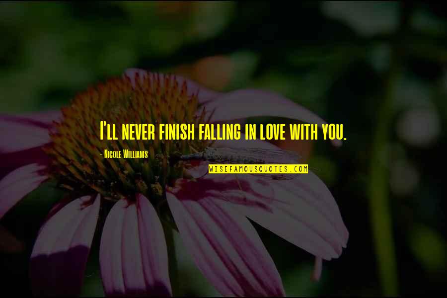Funny Sayings About Life Quotes By Nicole Williams: I'll never finish falling in love with you.