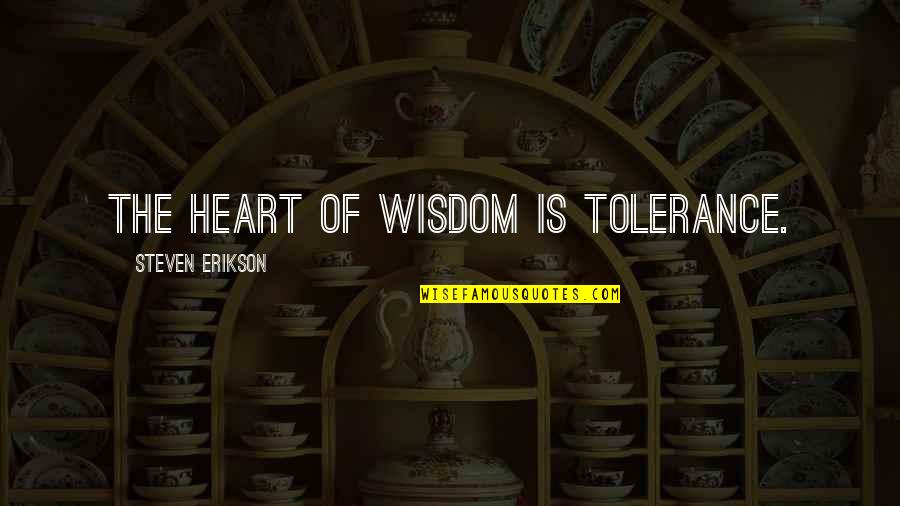 Funny Sayings Quotes By Steven Erikson: The heart of wisdom is tolerance. Funny Sayings Quotes By Steven Erikson: The heart of wisdom is tolerance.