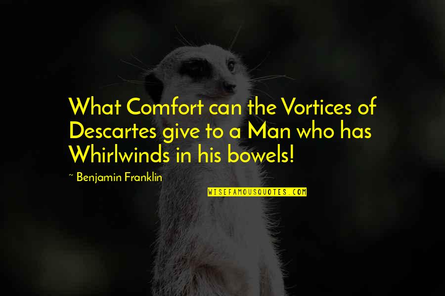 Funny Scammer Quotes By Benjamin Franklin: What Comfort can the Vortices of Descartes give Funny Scammer Quotes By Benjamin Franklin: What Comfort can the Vortices of Descartes give