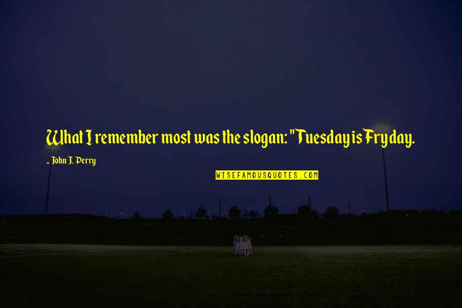Funny Scandalous Quotes By John J. Perry: What I remember most was the slogan: "Tuesday