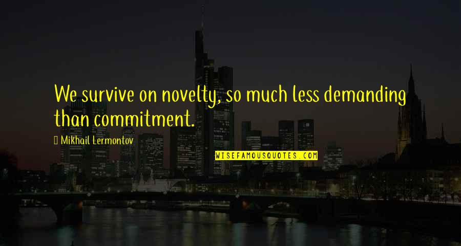 Funny Scandalous Quotes By Mikhail Lermontov: We survive on novelty, so much less demanding