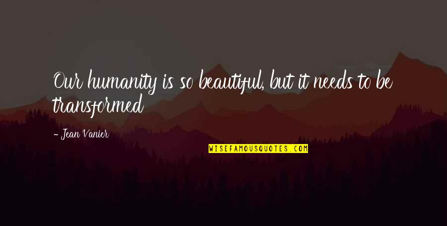 Funny Scandinavian Quotes By Jean Vanier: Our humanity is so beautiful, but it needs