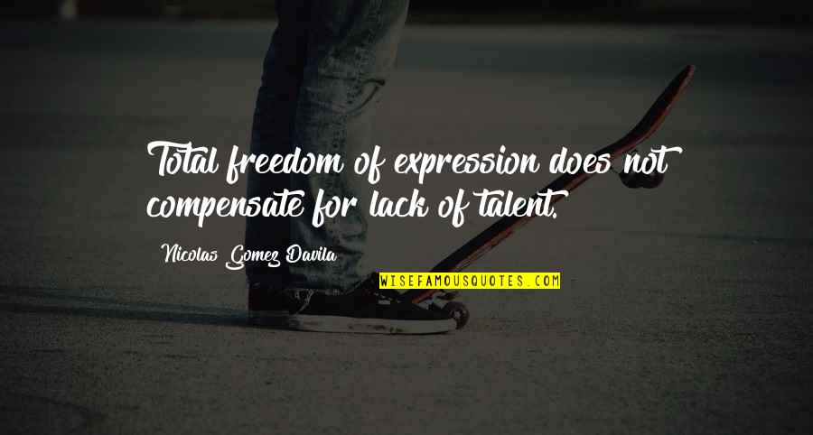 Funny Scania Quotes By Nicolas Gomez Davila: Total freedom of expression does not compensate for