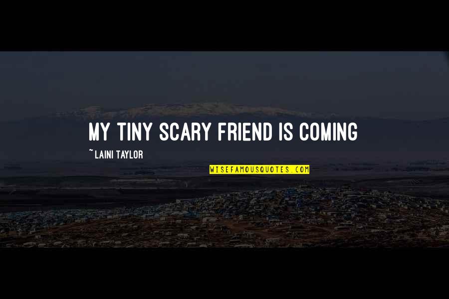 Funny Scary Quotes By Laini Taylor: My tiny scary friend is coming