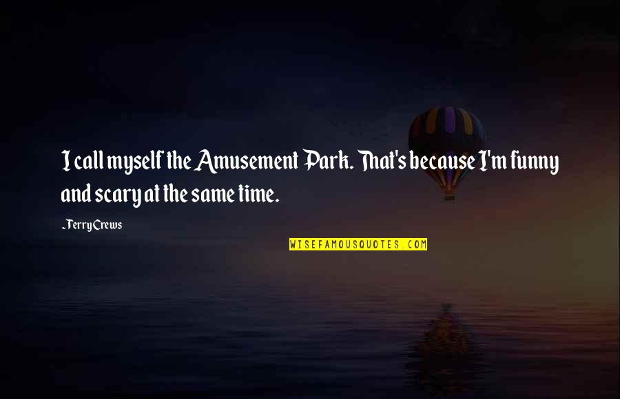 Funny Scary Quotes By Terry Crews: I call myself the Amusement Park. That's because