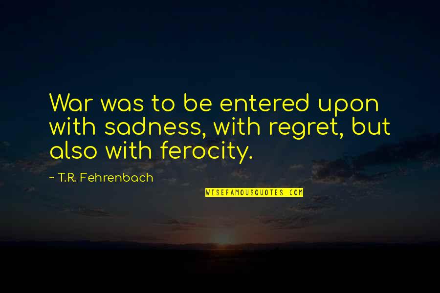 Funny Scenario Quotes By T.R. Fehrenbach: War was to be entered upon with sadness,