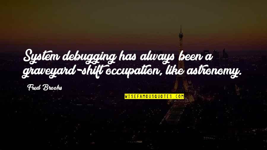 Funny Scents Quotes By Fred Brooks: System debugging has always been a graveyard-shift occupation,
