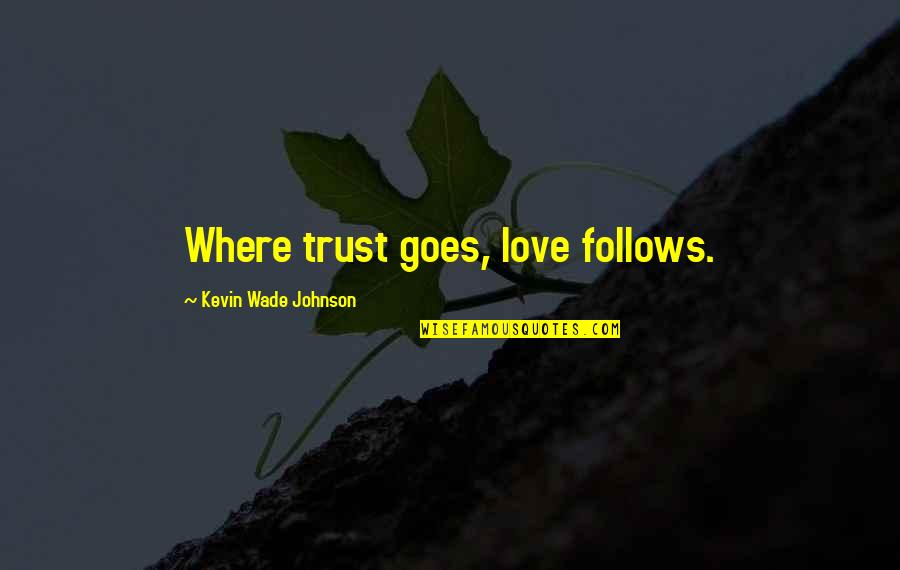 Funny Scents Quotes By Kevin Wade Johnson: Where trust goes, love follows.