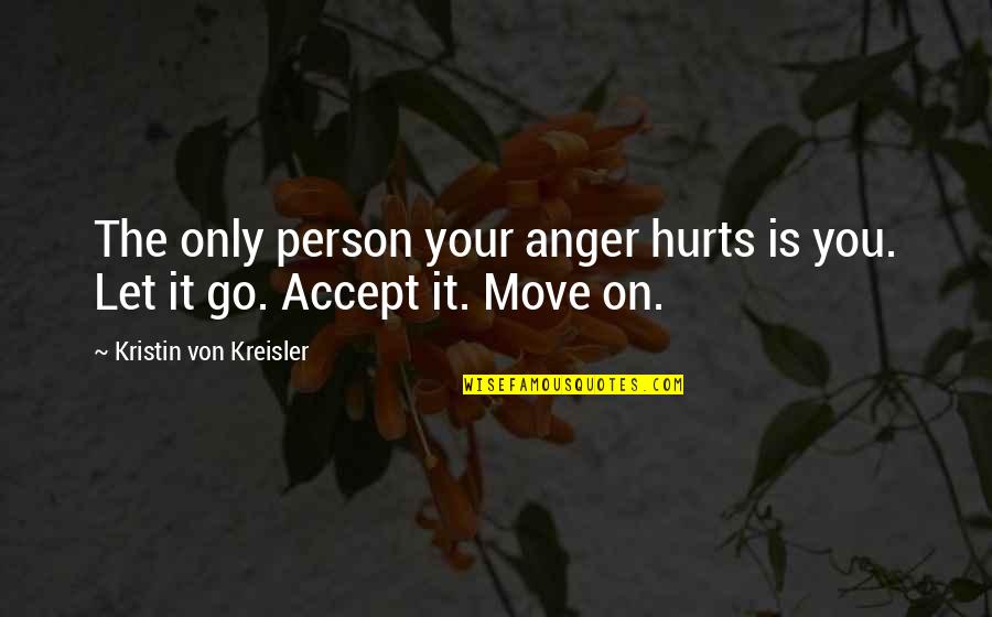 Funny Scents Quotes By Kristin Von Kreisler: The only person your anger hurts is you. Funny Scents Quotes By Kristin Von Kreisler: The only person your anger hurts is you.