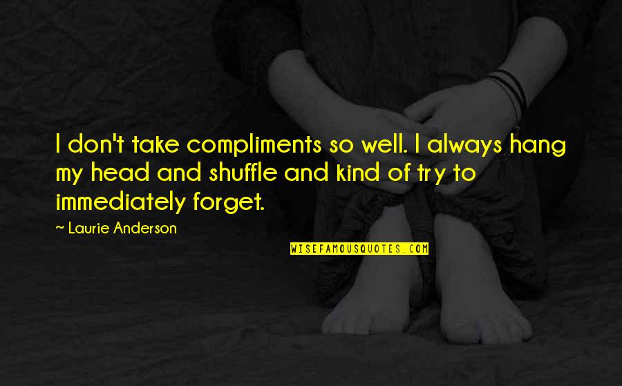 Funny School Attendance Quotes By Laurie Anderson: I don't take compliments so well. I always Funny School Attendance Quotes By Laurie Anderson: I don't take compliments so well. I always