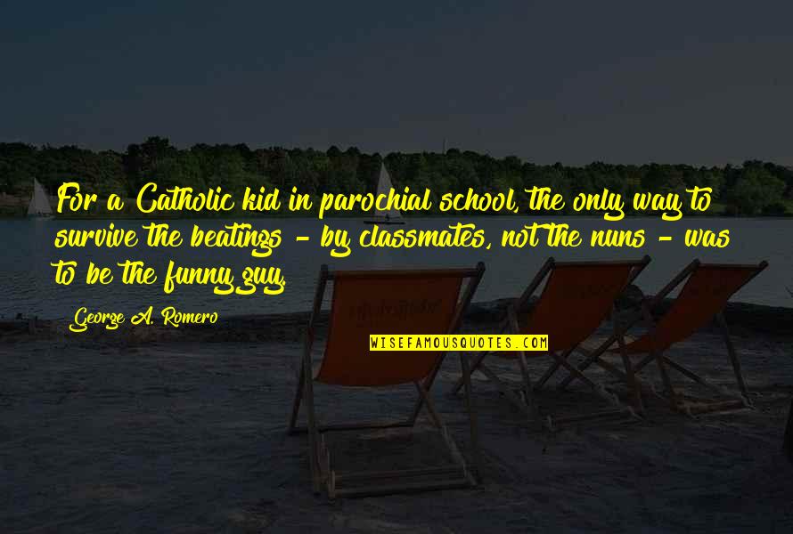 Funny School Kid Quotes By George A. Romero: For a Catholic kid in parochial school, the