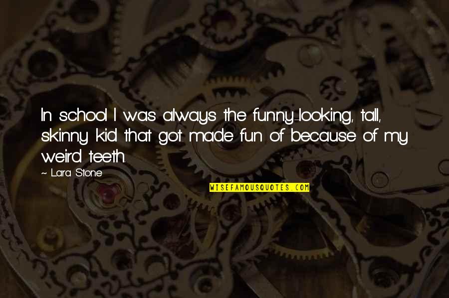 Funny School Kid Quotes By Lara Stone: In school I was always the funny-looking, tall,