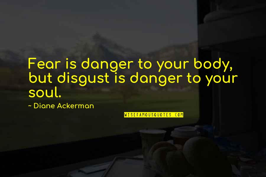 Funny School Punishment Quotes By Diane Ackerman: Fear is danger to your body, but disgust