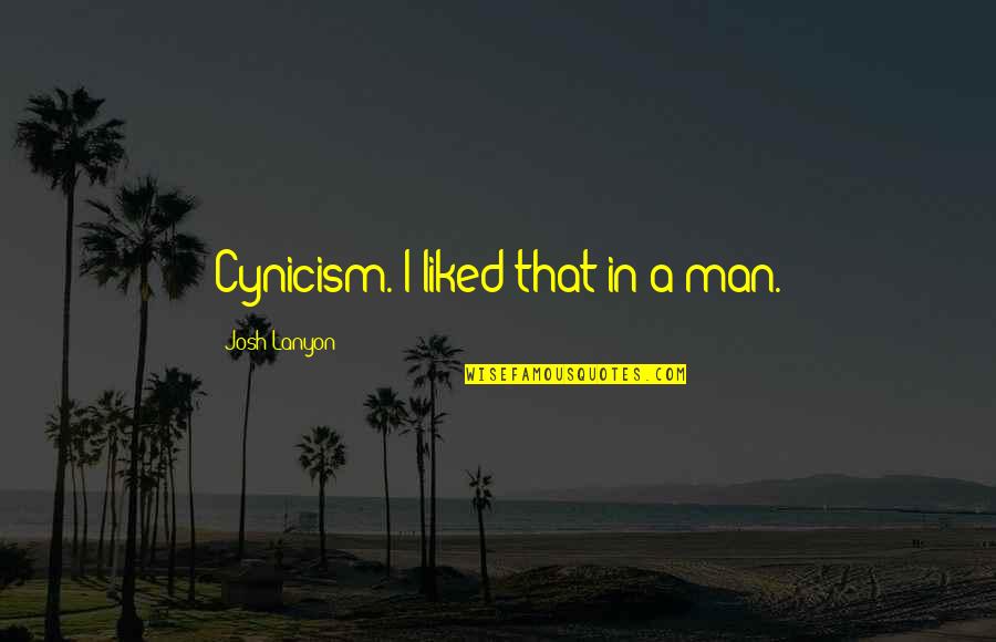Funny School Punishment Quotes By Josh Lanyon: Cynicism. I liked that in a man. Funny School Punishment Quotes By Josh Lanyon: Cynicism. I liked that in a man.