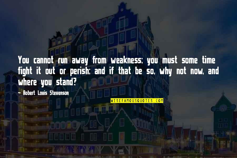 Funny School Related Quotes By Robert Louis Stevenson: You cannot run away from weakness; you must