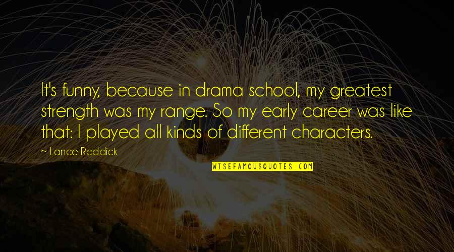 Funny School's Over Quotes By Lance Reddick: It's funny, because in drama school, my greatest