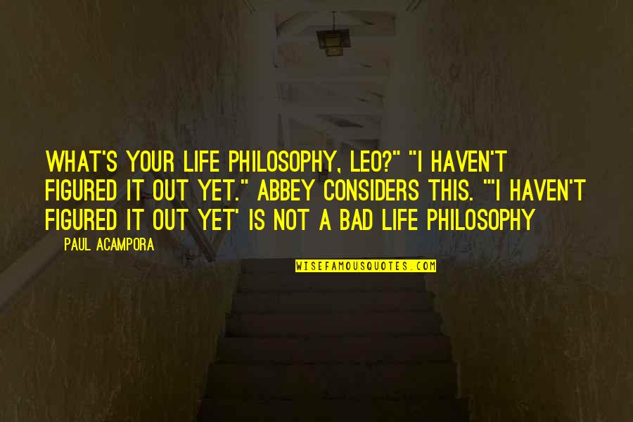 Funny Schwarzenegger Quotes By Paul Acampora: What's your life philosophy, Leo?" "I haven't figured Funny Schwarzenegger Quotes By Paul Acampora: What's your life philosophy, Leo?" "I haven't figured