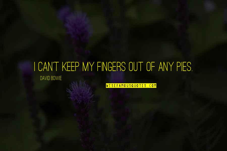 Funny Science Lab Quotes By David Bowie: I can't keep my fingers out of any