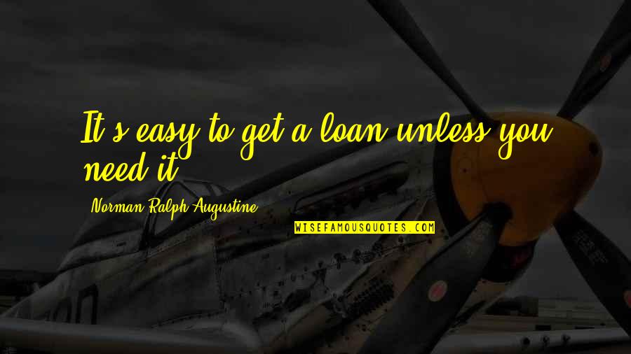 Funny Scorpions Quotes By Norman Ralph Augustine: It's easy to get a loan unless you Funny Scorpions Quotes By Norman Ralph Augustine: It's easy to get a loan unless you