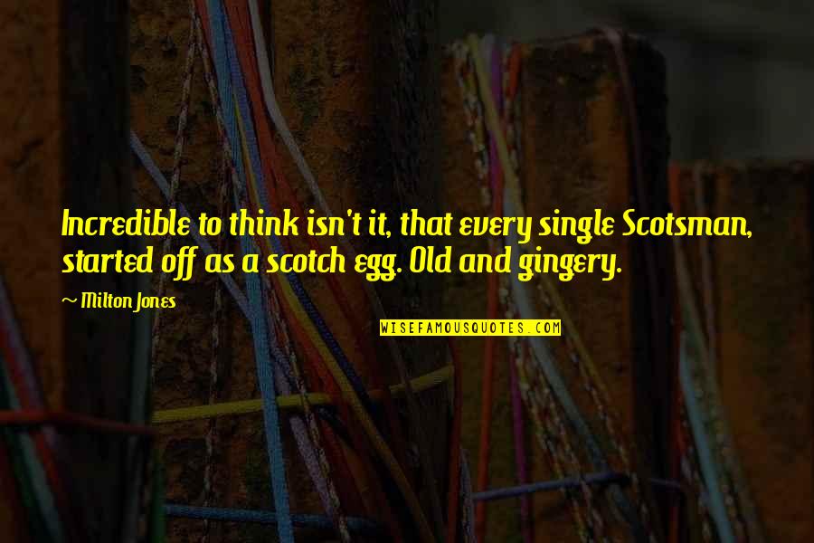 Funny Scotsman Quotes By Milton Jones: Incredible to think isn't it, that every single