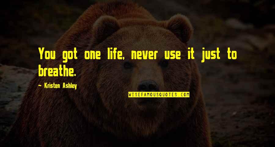 Funny Scraps Quotes By Kristen Ashley: You got one life, never use it just