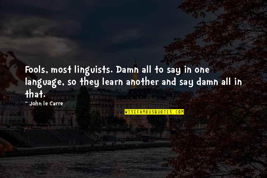 Funny Screensaver Quotes By John Le Carre: Fools, most linguists. Damn all to say in