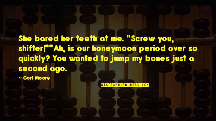 Funny Screw Up Quotes By Cori Moore: She bared her teeth at me. "Screw you, Funny Screw Up Quotes By Cori Moore: She bared her teeth at me. "Screw you,