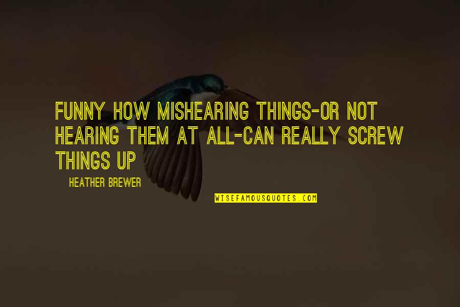 Funny Screw Up Quotes By Heather Brewer: Funny how mishearing things-or not hearing them at