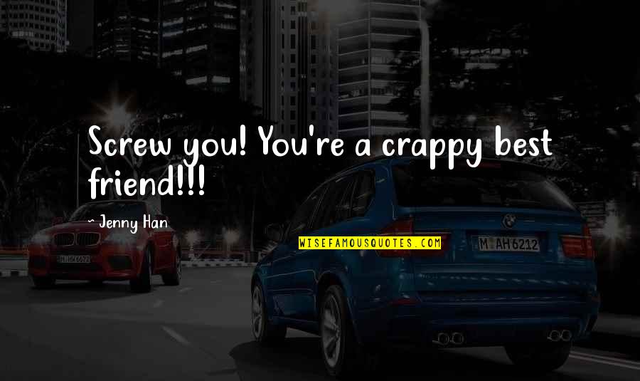 Funny Screw Up Quotes By Jenny Han: Screw you! You're a crappy best friend!!! Funny Screw Up Quotes By Jenny Han: Screw you! You're a crappy best friend!!!