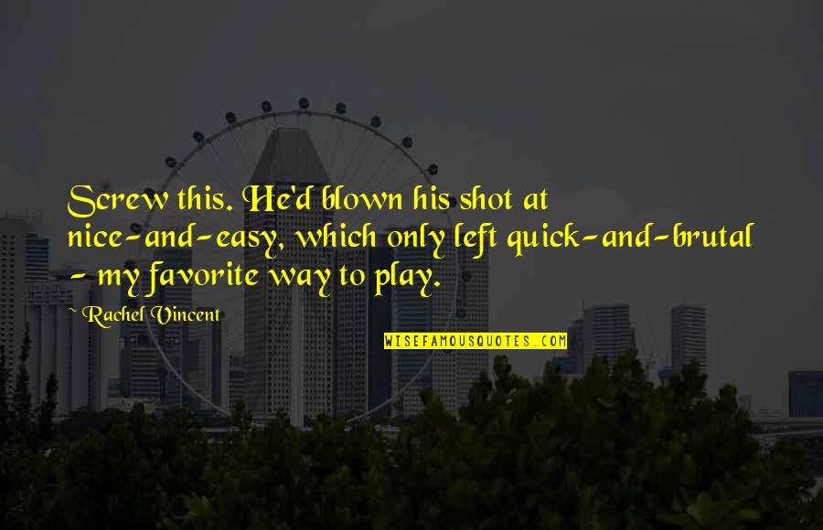 Funny Screw Up Quotes By Rachel Vincent: Screw this. He'd blown his shot at nice-and-easy, Funny Screw Up Quotes By Rachel Vincent: Screw this. He'd blown his shot at nice-and-easy,