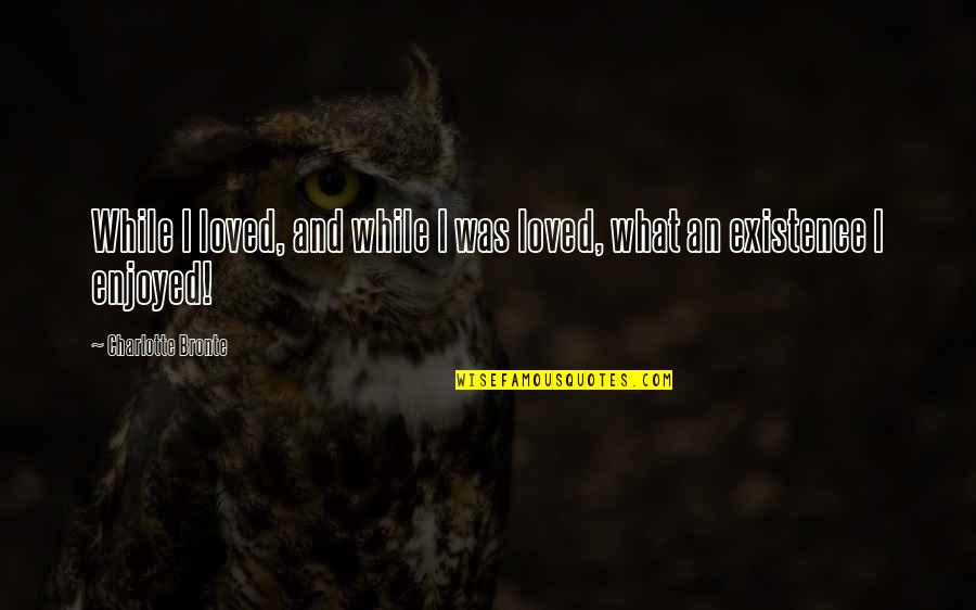 Funny Screw Valentines Day Quotes By Charlotte Bronte: While I loved, and while I was loved,