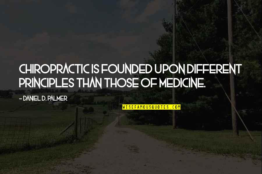 Funny Seals Quotes By Daniel D. Palmer: Chiropractic is founded upon different principles than those
