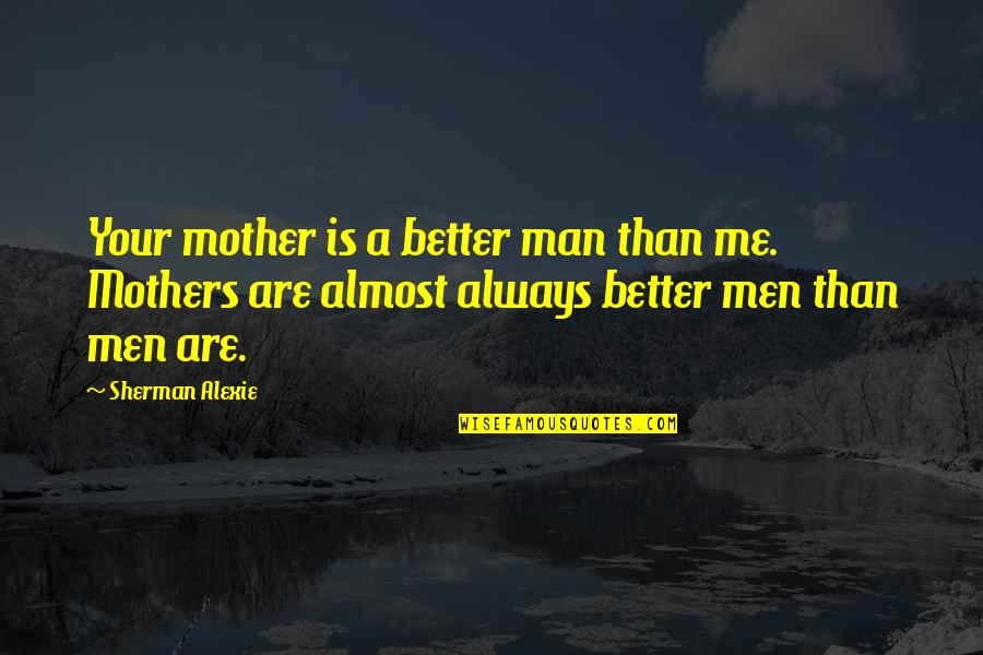 Funny Sebastian Michaelis Quotes By Sherman Alexie: Your mother is a better man than me.